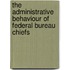 The Administrative Behaviour Of Federal Bureau Chiefs