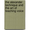 The Alexander Technique And The Art Of Teaching Voice door Maria Weiss