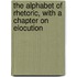 The Alphabet of Rhetoric, with a Chapter on Elocution