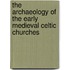 The Archaeology Of The Early Medieval Celtic Churches