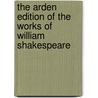 The Arden Edition Of The Works Of William Shakespeare door Shakespeare William Shakespeare