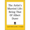 The Artist's Married Life: Being That Of Albert Durer by Leopold Schefer