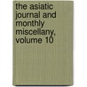 The Asiatic Journal And Monthly Miscellany, Volume 10 door Onbekend
