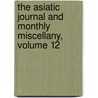 The Asiatic Journal And Monthly Miscellany, Volume 12 door Onbekend