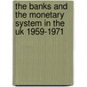 The Banks And The Monetary System In The Uk 1959-1971 door J.E. Wadsworth