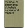 The Book Of Ornamental Alphabets, Ancient And Modern door Freeman Gage Delamotte