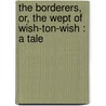 The Borderers, Or, The Wept Of Wish-Ton-Wish : A Tale by Unknown