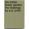 The British Flower Garden. The Drawings By E.D. Smith by Robert Sweet