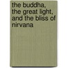 The Buddha, The Great Light, And The Bliss Of Nirvana door Sheldon Cheney
