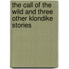 The Call of the Wild and Three Other Klondike Stories door Jack London
