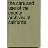 The Care And Use Of The County Archives Of California door Owen C. Coy