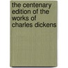 The Centenary Edition Of The Works Of Charles Dickens by Charles Dickens