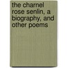 The Charnel Rose Senlin, A Biography, And Other Poems door Conrad Aiken