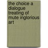 The Choice A Dialogue Treating Of Mute Inglorious Art by Robert Douglas