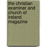 The Christian Examiner And Church Of Ireland Magazine door Onbekend