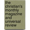 The Christian's Monthly Magazine And Universal Review by Unknown