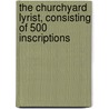 The Churchyard Lyrist, Consisting Of 500 Inscriptions by George Mogridge