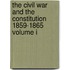The Civil War And The Constitution 1859-1865 Volume I