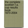 The Complete Scottish F.A. Cup Results Book 1873-2004 by Alexander Graham