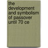 The Development And Symbolism Of Passover Until 70 Ce by Tamara Prosic
