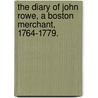 The Diary Of John Rowe, A Boston Merchant, 1764-1779. by Edward Lillie Pierce
