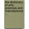 The Dictionary Of Arts, Sciences And Manufactures ... by James Smith