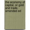 The Economy Of Capital, Or Gold And Trade. Amended Ed door Robert Hogarth Patterson