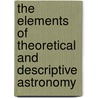 The Elements Of Theoretical And Descriptive Astronomy by Charles J. White