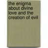 The Enigma about Divine Love and the Creation of Evil door Ray Embry