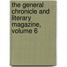 The General Chronicle And Literary Magazine, Volume 6 door . Anonymous