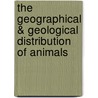 The Geographical & Geological Distribution Of Animals door Angelo Heilprin