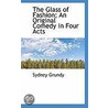 The Glass Of Fashion; An Original Comedy In Four Acts by Sydney Grundy