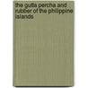 The Gutta Percha And Rubber Of The Philippine Islands by Penoyer L. Sherman