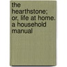 The Hearthstone; Or, Life At Home. A Household Manual door Holloway Laura C. (Laura Carter)