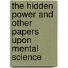 The Hidden Power And Other Papers Upon Mental Science door Thomas Troward