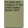 The Jews And Masonry In The United States Before 1810 by Samuel Oppenheim
