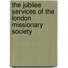 The Jubilee Services Of The London Missionary Society door Society London Missiona