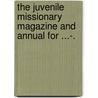 The Juvenile Missionary Magazine And Annual For ...-. door . Anonymous