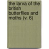 The Larva Of The British Butterflies And Moths (V. 6) by William Buckler