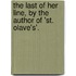 The Last Of Her Line, By The Author Of 'St. Olave's'.