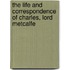 The Life And Correspondence Of Charles, Lord Metcalfe