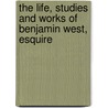 The Life, Studies And Works Of Benjamin West, Esquire door John Galt