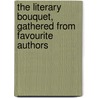 The Literary Bouquet, Gathered From Favourite Authors by Literary Bouquet