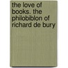 The Love Of Books. The Philobiblon Of Richard De Bury by Richard De Bury