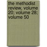 The Methodist Review, Volume 20; Volume 28; Volume 50 by Unknown