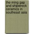 The Ming Gap and Shipwreck Ceramics in Southeast Asia