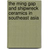 The Ming Gap and Shipwreck Ceramics in Southeast Asia door Roxanna Maude Brown