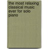 The Most Relaxing Classical Music Ever For Solo Piano by Unknown