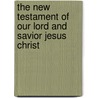 The New Testament Of Our Lord And Savior Jesus Christ door Onbekend