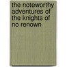 The Noteworthy Adventures Of The Knights Of No Renown door Andrew Austin